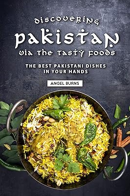 Discovering Pakistan Via the Tasty Foods: The Best Pakistani Dishes in Your Hands