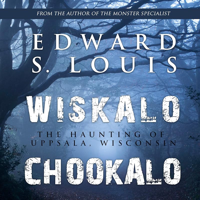 Wiskalo Chookalo: The Haunting of Uppsala, Wisconsin by Edward S Louis