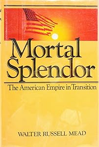 Mortal splendor: The American empire in transition by Walter Russell Mead
