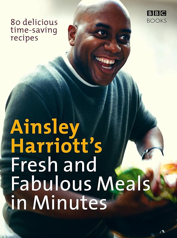 Ainsley Harriott's Fresh and Fabulous Meals in Minutes: 80 Delicious Time-Saving Recipes by Ainsley Harriott