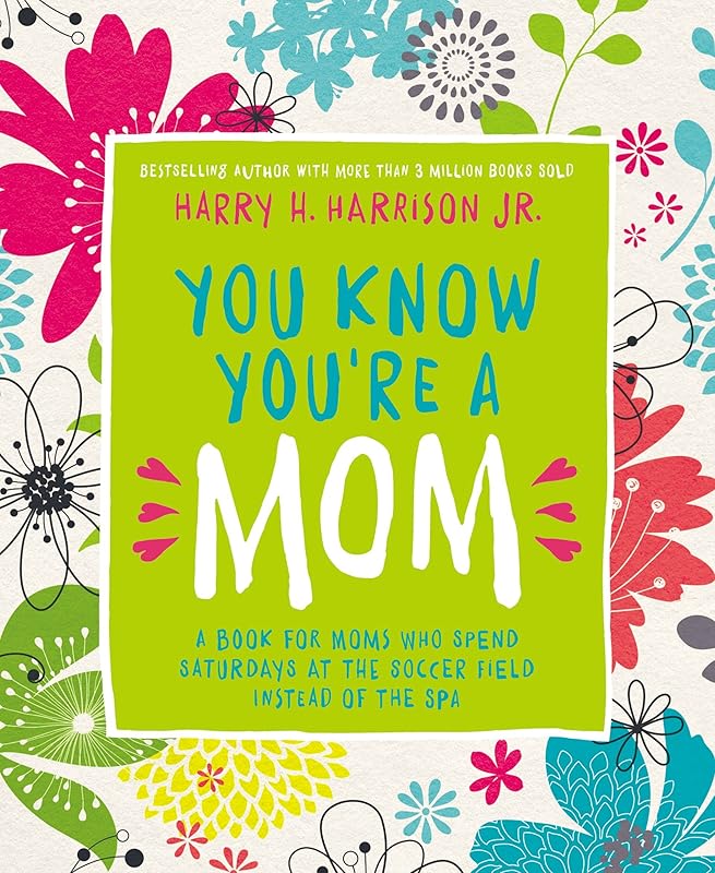 You Know You're a Mom: A Book for Moms Who Spend Saturdays at the Soccer Field Instead of the Spa by Harry Harrison