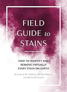 Field Guide to Stains: How to Identify and Remove Virtually Every Stain on Earth by Virginia M. Friedman