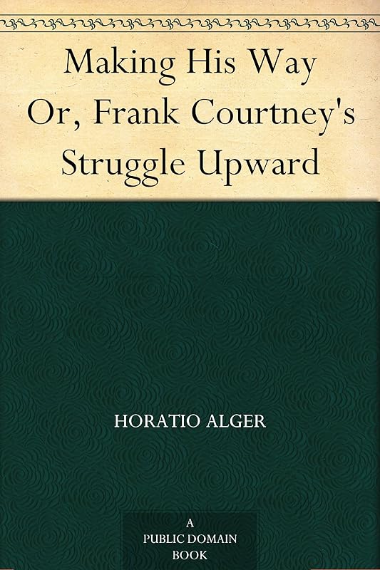 Making His Way Or, Frank Courtney's Struggle Upward by Horatio Alger