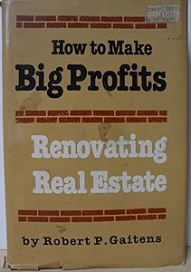 How to Make Big Profits Renovating Real Estate by Robert Gaitens