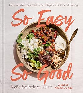 So Easy So Good: Delicious Recipes and Expert Tips for Balanced Eating (A Cookbook) by Kylie Sakaida