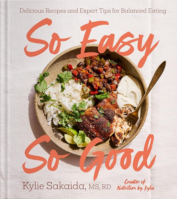 So Easy So Good: Delicious Recipes and Expert Tips for Balanced Eating (A Cookbook) by Kylie Sakaida