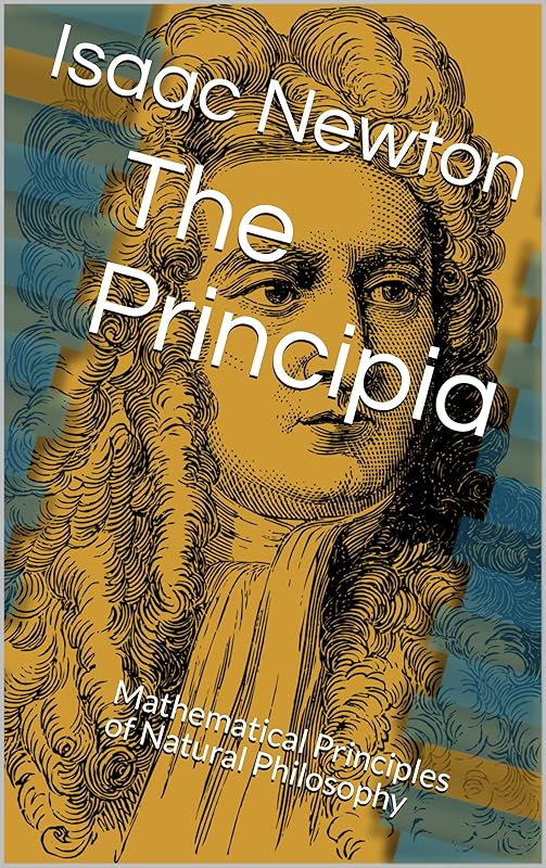 The Principia: Mathematical Principles of Natural Philosophy by Isaac Newton