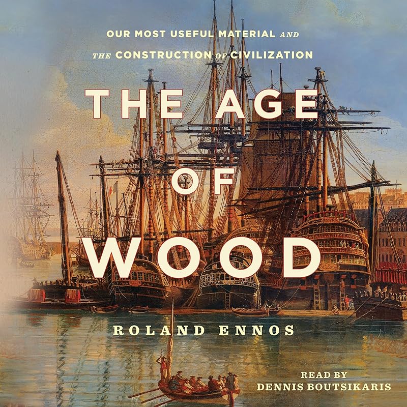 The Age of Wood: Our Most Useful Material and the Construction of Civilization by Roland Ennos