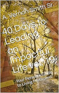 40 Days to Leading an Impactful Life vol. 19: Your Personal Guide to Living Motivated! by A. Vernon Smith Sr.