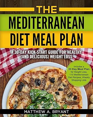 The Mediterranean Diet Meal Plan - A 30-Day Kick-Start Guide for Healthy (and Delicious) Weight Loss: Includes a 30 Day Meal Plan for Weight Loss, 110 ... Diet Meal Plan for Beginners Book 2)