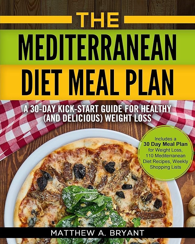 The Mediterranean Diet Meal Plan - A 30-Day Kick-Start Guide for Healthy (and Delicious) Weight Loss: Includes a 30 Day Meal Plan for Weight Loss, 110 ... Diet Meal Plan for Beginners Book 2) by Matthew A. Bryant