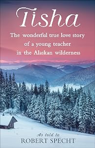 Tisha: The Wonderful True Love Story of a Young Teacher in the Alaskan Wilderness by Robert Specht