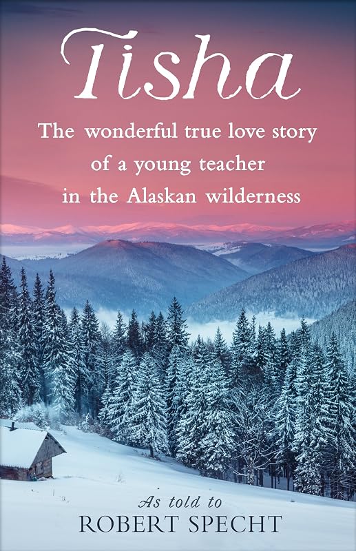 Tisha: The Wonderful True Love Story of a Young Teacher in the Alaskan Wilderness by Robert Specht