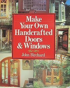 Make Your Own Handcrafted Doors & Windows by John Birchard