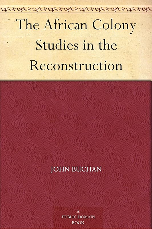 The African Colony Studies in the Reconstruction by John Buchan