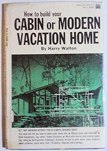 How to Build Your Cabin or Modern Vacation Home by Harry Walton