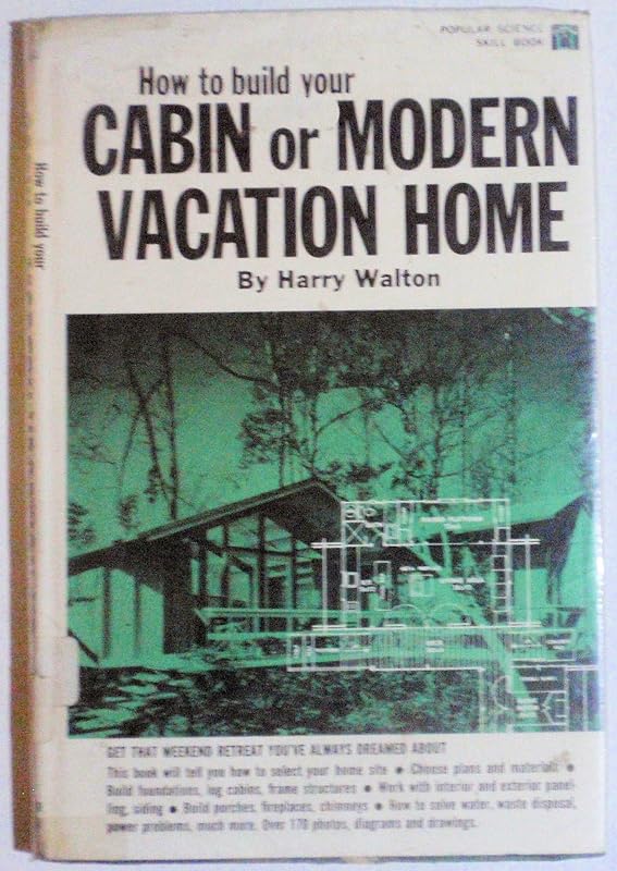How to Build Your Cabin or Modern Vacation Home by Harry Walton
