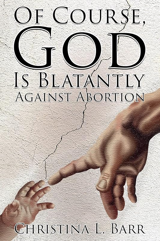 Of Course, God Is Blatantly Against Abortion by Christina L. Barr