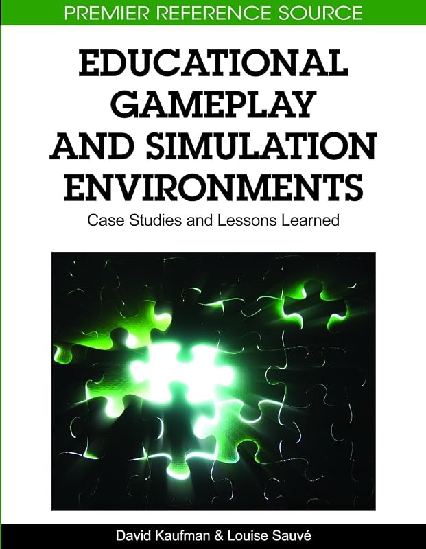 Educational Gameplay and Simulation Environments: Case Studies and Lessons Learned by David Kaufman