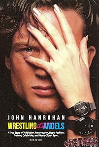 Wrestling with Angels: A True Story of Addiction, Resurrection, Hope, Fashion, Training Celebrities, and Man’s Oldest Sport by John Hanrahan
