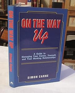 On the Way Up!: A Guide to Managing Your Career, Yourself, and Your Working Relationships by Simon Carne