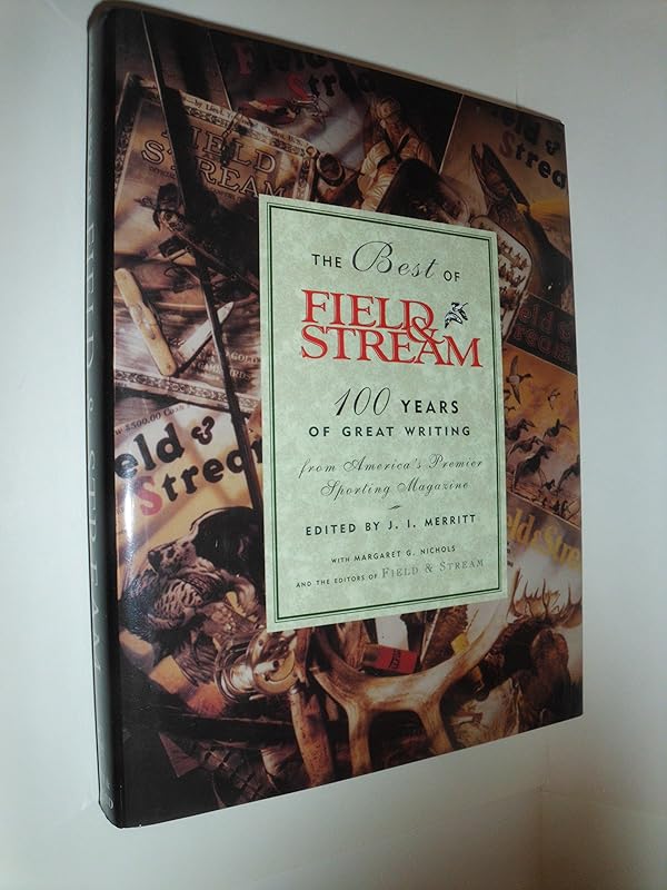 The Best of Field & Stream: 100 Years of Great Writing from America's Premier Sporting Magazine by J. I. Merritt