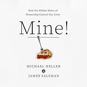 Mine!: How the Hidden Rules of Ownership Control Our Lives by Michael A. Heller