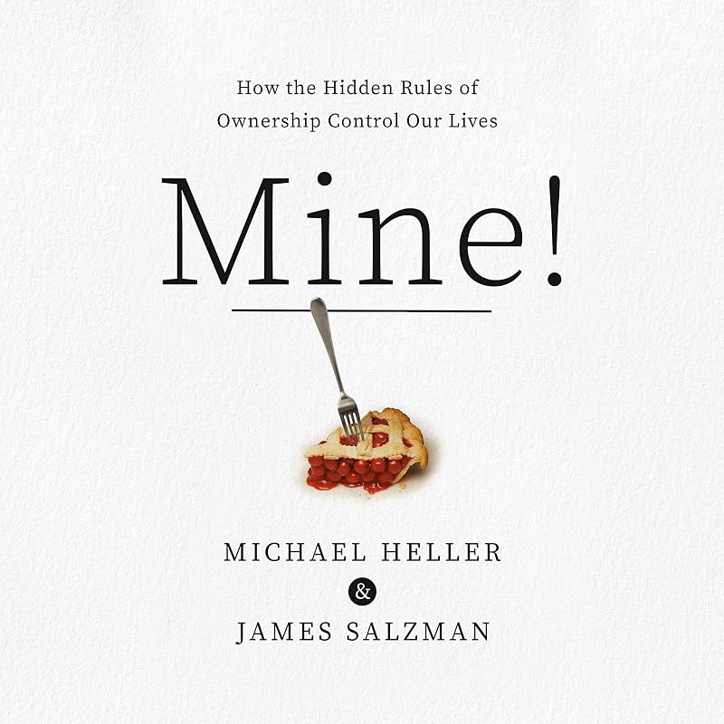Mine!: How the Hidden Rules of Ownership Control Our Lives by Michael A. Heller