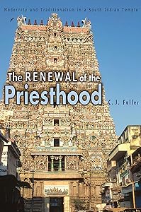 The Renewal of the Priesthood: Modernity and Traditionalism in a South Indian Temple by C. J. Fuller