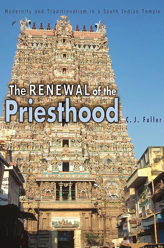 The Renewal of the Priesthood: Modernity and Traditionalism in a South Indian Temple by C. J. Fuller