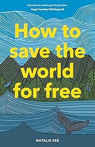 How to Save the World For Free: (Guide to Green Living, Sustainability Handbook) by Natalie Fee