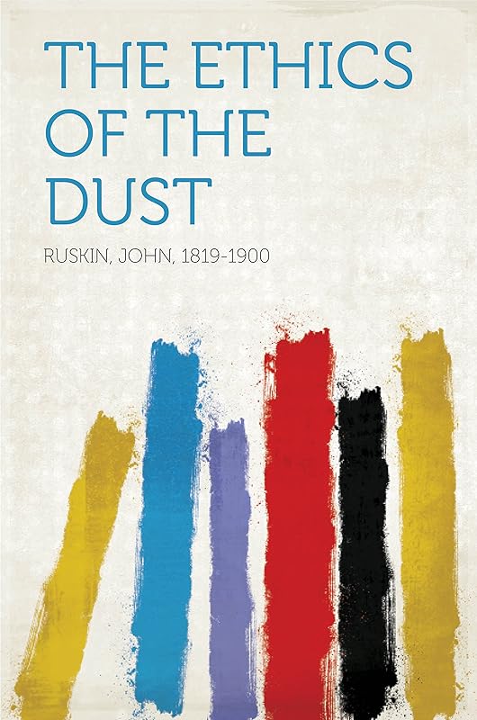 The Ethics of the Dust by John Ruskin