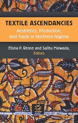 Textile Ascendancies: Aesthetics, Production, and Trade in Northern Nigeria (African Perspectives)