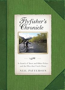 Flyfisher's Chronicle: In Search of Trout and Other Fishes and the Flies that Catch Them by Neil Patterson