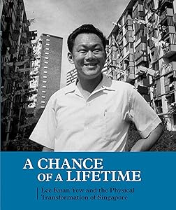 A Chance of a Lifetime: Lee Kuan Yew and the Physical Transformation of Singapore by Peter Ho
