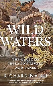 Wild Waters: The Magic of Ireland's Rivers and Lakes by Richard Nairn