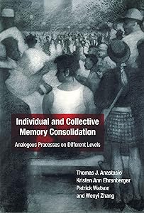 Individual and Collective Memory Consolidation: Analogous Processes on Different Levels by Thomas J. Anastasio