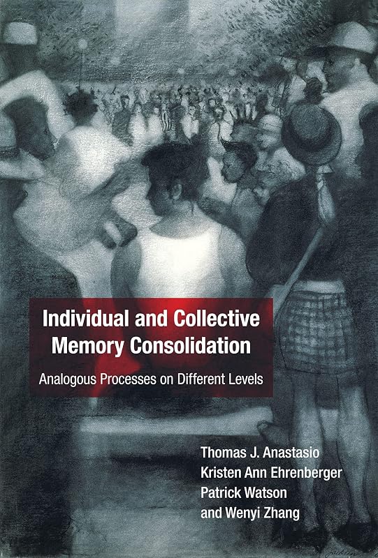 Individual and Collective Memory Consolidation: Analogous Processes on Different Levels by Thomas J. Anastasio