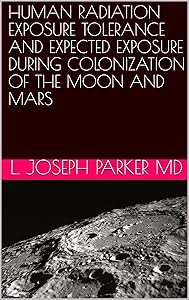 HUMAN RADIATION EXPOSURE TOLERANCE AND EXPECTED EXPOSURE DURING COLONIZATION OF THE MOON AND MARS by L. Joseph Parker MD