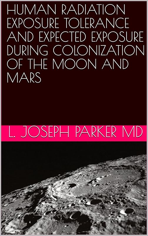 HUMAN RADIATION EXPOSURE TOLERANCE AND EXPECTED EXPOSURE DURING COLONIZATION OF THE MOON AND MARS by L. Joseph Parker MD