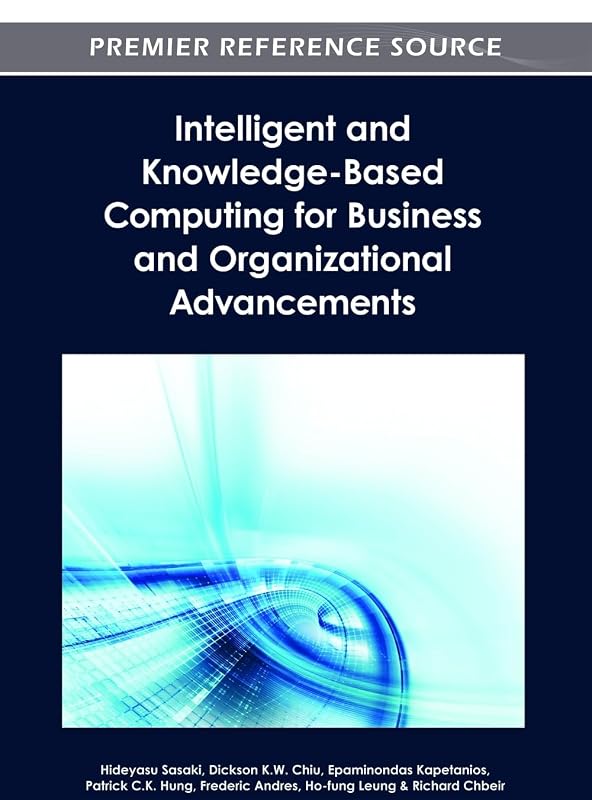 Intelligent and Knowledge-Based Computing for Business and Organizational Advancements by Hideyasu Sasaki
