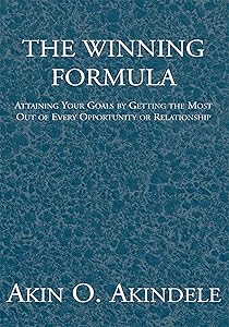 The Winning Formula: Attaining Your Goals by Getting the Most Out of Every Opportunity or Relationship by Dr. Akin O. Akindele