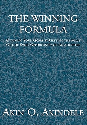 The Winning Formula: Attaining Your Goals by Getting the Most Out of Every Opportunity or Relationship