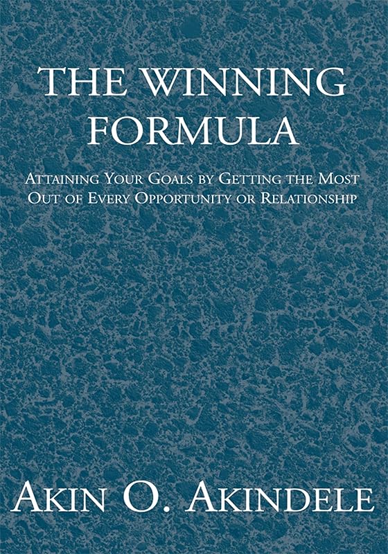 The Winning Formula: Attaining Your Goals by Getting the Most Out of Every Opportunity or Relationship by Dr. Akin O. Akindele