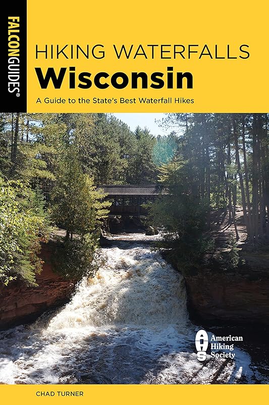 Hiking Waterfalls Wisconsin: A Guide to the State's Best Waterfall Hikes (The Hiking Waterfalls Wisconsin) by Chad Turner