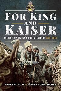 For King and Kaiser: Scenes from Saxony's War in Flanders 1914–1918 by Andrew Lucas