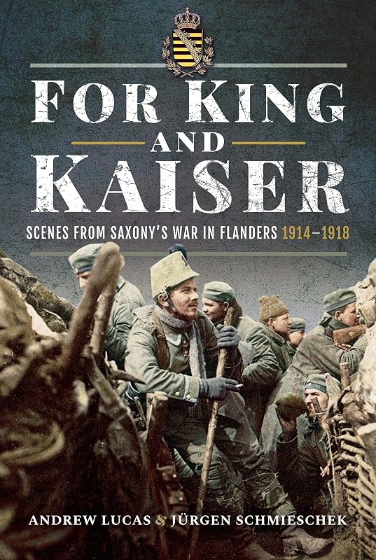 For King and Kaiser: Scenes from Saxony's War in Flanders 1914–1918 by Andrew Lucas