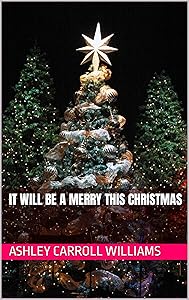 It Will Be A Merry This Christmas (There's No Merry This Christmas series) by Ashley Carroll Williams
