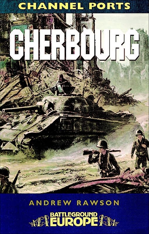 Cherbourg (Battleground Europe) by Andrew Rawson