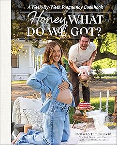 Honey, What Do We Got?: A Week-by-Week Pregnancy Cookbook by Tom Sullivan